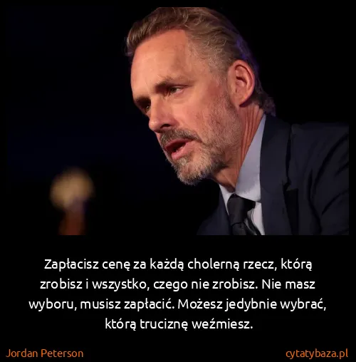 Jordan Peterson: Zapłacisz cenę za każdą cholerną rzecz, którą zrobisz i...