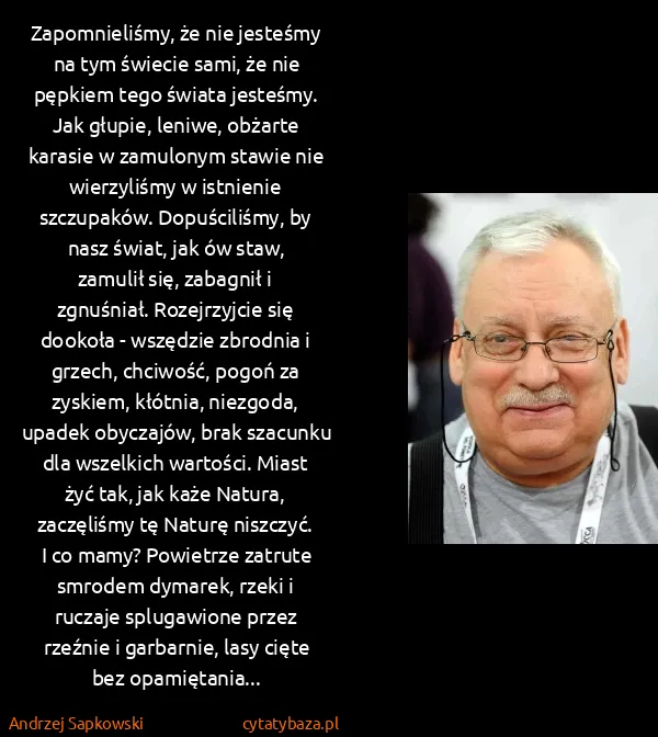 Andrzej Sapkowski: Zapomnieliśmy, że nie jesteśmy na tym świecie sami, że...