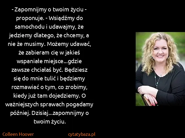 Colleen Hoover: - Zapomnijmy o twoim życiu - proponuje. - Wsiądźmy do...
