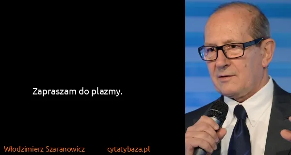 Włodzimierz Szaranowicz: Zapraszam do plazmy.