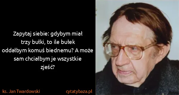 ks. Jan Twardowski: Zapytaj siebie: gdybym miał trzy bułki, to ile bułek...