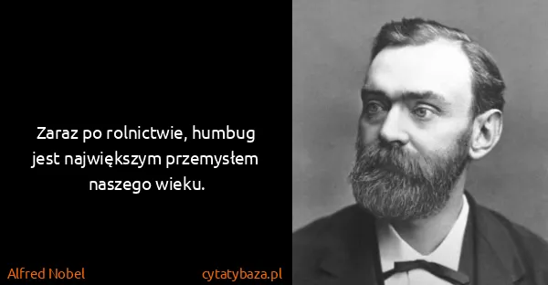 Alfred Nobel: Zaraz po rolnictwie, humbug jest największym przemysłem...