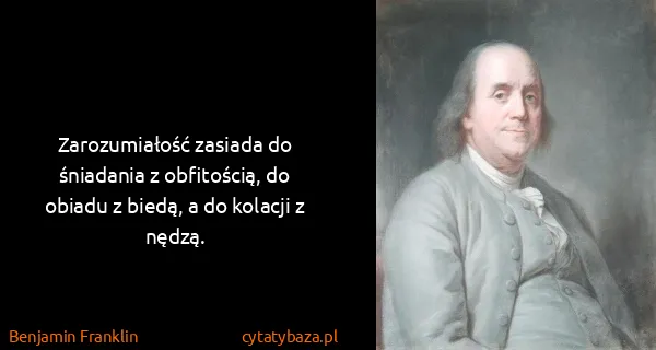 Benjamin Franklin: Zarozumiałość zasiada do śniadania z obfitością, do...