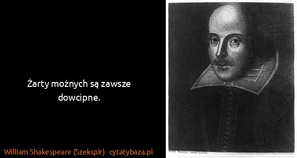 William Shakespeare (Szekspir): Żarty możnych są zawsze dowcipne.