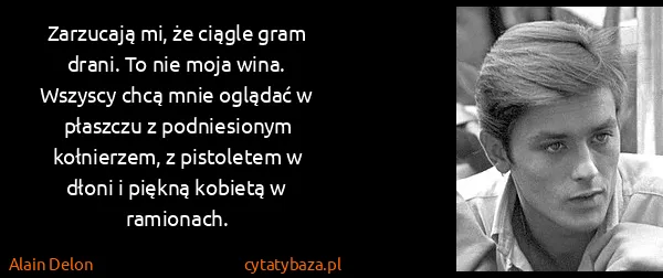 Alain Delon: Zarzucają mi, że ciągle gram drani. To nie moja wina....