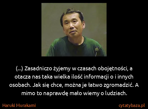 Haruki Murakami: (...) Zasadniczo żyjemy w czasach obojętności, a otacza...