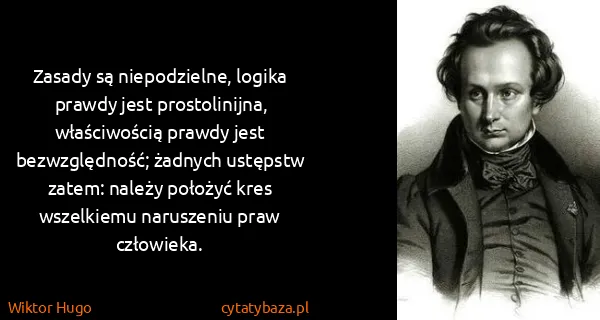 Wiktor Hugo: Zasady są niepodzielne, logika prawdy jest...