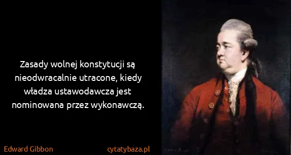 Edward Gibbon: Zasady wolnej konstytucji są nieodwracalnie utracone,...
