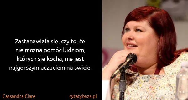 Cassandra Clare: Zastanawiała się, czy to, że nie można pomóc ludziom,...