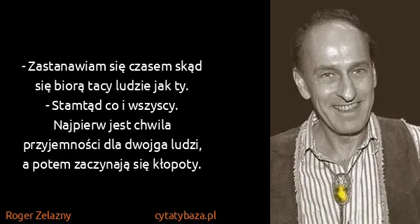 Roger Zelazny: - Zastanawiam się czasem skąd się biorą tacy ludzie jak...