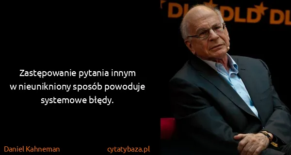 Daniel Kahneman: Zastępowanie pytania innym w nieunikniony sposób...