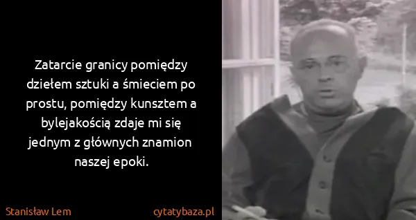 Stanisław Lem: Zatarcie granicy pomiędzy dziełem sztuki a śmieciem po...