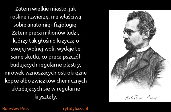 Bolesław Prus: Zatem wielkie miasto, jak roślina i zwierzę, ma właściwą... Bolesław Prus: Zatem wielkie miasto, jak roślina i zwierzę, ma właściwą...
