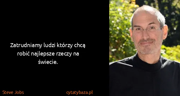 Steve Jobs: Zatrudniamy ludzi którzy chcą robić najlepsze rzeczy na...
