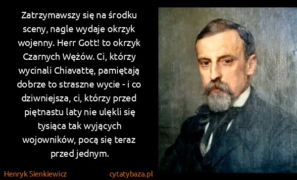 Henryk Sienkiewicz: Zatrzymawszy się na środku sceny, nagle wydaje okrzyk...