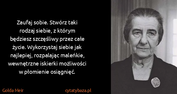 Golda Meir: Zaufaj sobie. Stwórz taki rodzaj siebie, z którym...