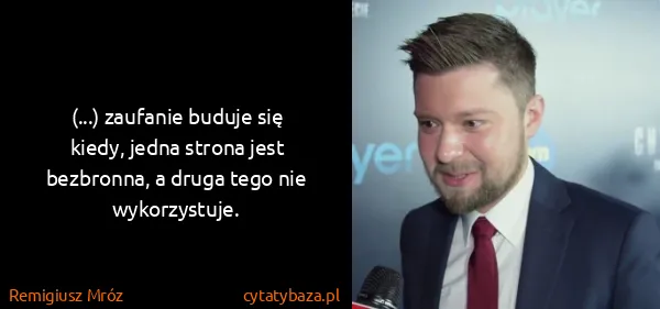 Remigiusz Mróz: (...) zaufanie buduje się kiedy, jedna strona jest...