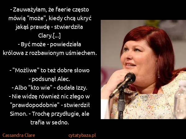 Cassandra Clare: - Zauważyłam, że faerie często mówią "może", kiedy chcą...