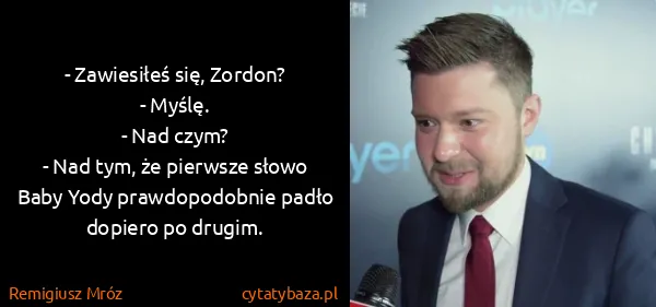 Remigiusz Mróz: - Zawiesiłeś się, Zordon?
- Myślę.
- Nad czym?
- Nad...