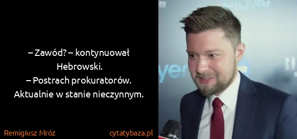 Remigiusz Mróz: – Zawód? – kontynuował Hebrowski.
– Postrach...