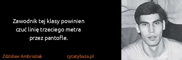 Zdzisław Ambroziak: Zawodnik tej klasy powinien czuć linię trzeciego metra...