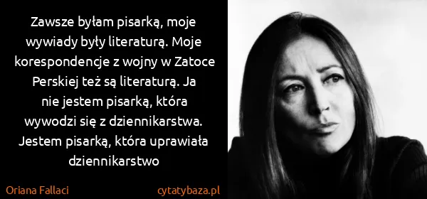 Oriana Fallaci: Zawsze byłam pisarką, moje wywiady były literaturą. Moje...