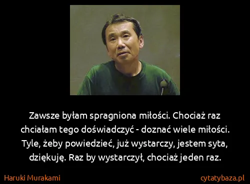 Haruki Murakami: Zawsze byłam spragniona miłości. Chociaż raz chciałam...