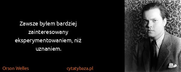 Orson Welles: Zawsze byłem bardziej zainteresowany eksperymentowaniem,...
