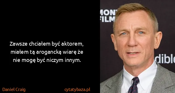 Daniel Craig: Zawsze chciałem być aktorem, miałem tą arogancką wiarę...