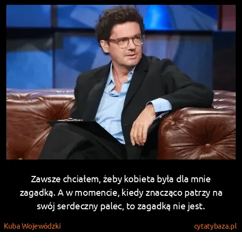 Kuba Wojewódzki: Zawsze chciałem, żeby kobieta była dla mnie zagadką. A w...