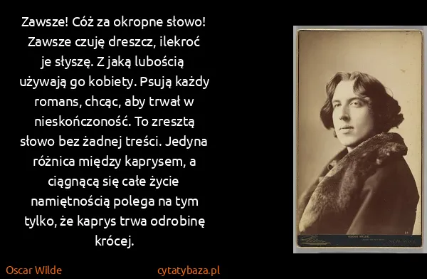 Oscar Wilde: Zawsze! Cóż za okropne słowo! Zawsze czuję dreszcz,...