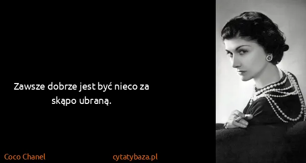 Coco Chanel: Zawsze dobrze jest być nieco za skąpo ubraną.
