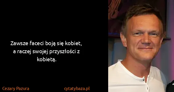 Cezary Pazura: Zawsze faceci boją się kobiet, a raczej swojej...