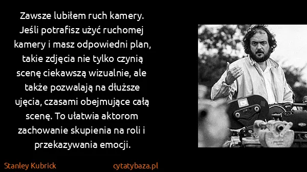 Stanley Kubrick: Zawsze lubiłem ruch kamery. Jeśli potrafisz użyć...