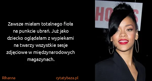 Rihanna: Zawsze miałam totalnego fioła na punkcie ubrań. Już jako...