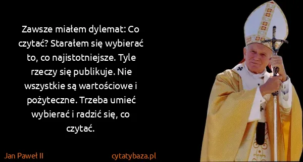 Jan Paweł II: Zawsze miałem dylemat: Co czytać? Starałem się wybierać...