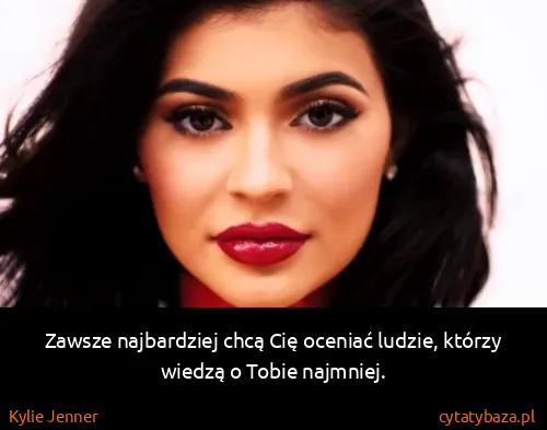 Kylie Jenner: Zawsze najbardziej chcą Cię oceniać ludzie, którzy...