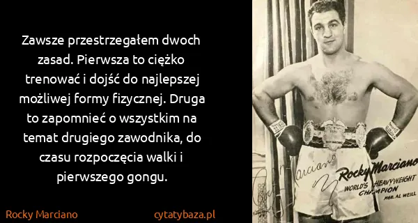 Rocky Marciano: Zawsze przestrzegałem dwoch zasad. Pierwsza to ciężko...