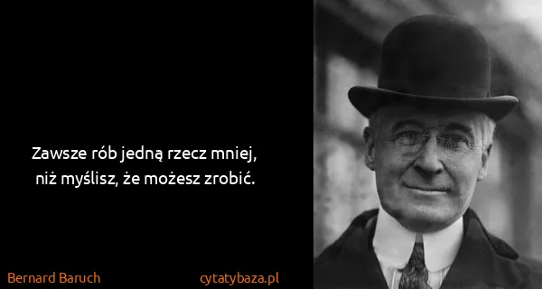 Bernard Baruch: Zawsze rób jedną rzecz mniej, niż myślisz, że możesz...