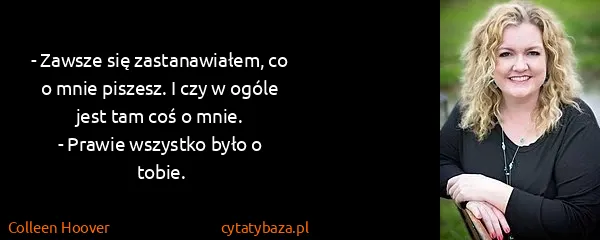 Colleen Hoover: - Zawsze się zastanawiałem, co o mnie piszesz. I czy w...