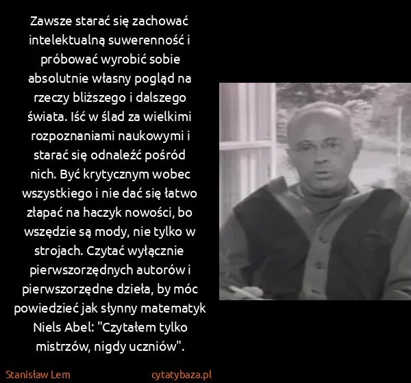 Stanisław Lem: Zawsze starać się zachować intelektualną suwerenność i...
