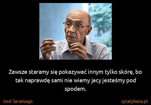 José Saramago: Zawsze staramy się pokazywać innym tylko skórę, bo tak...