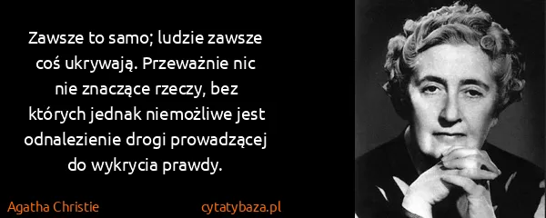 Agatha Christie: Zawsze to samo; ludzie zawsze coś ukrywają. Przeważnie...