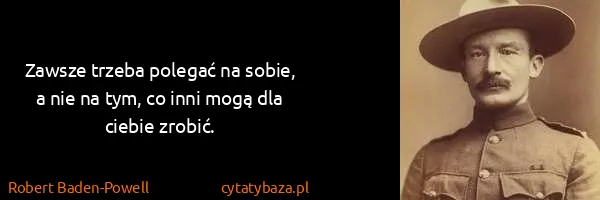 Robert Baden-Powell: Zawsze trzeba polegać na sobie, a nie na tym, co inni...