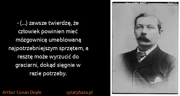 Arthur Conan Doyle: - (...) zawsze twierdzę, że człowiek powinien mieć...