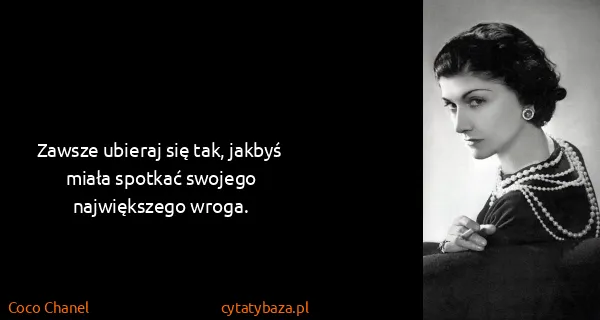 Coco Chanel: Zawsze ubieraj się tak, jakbyś miała spotkać swojego...