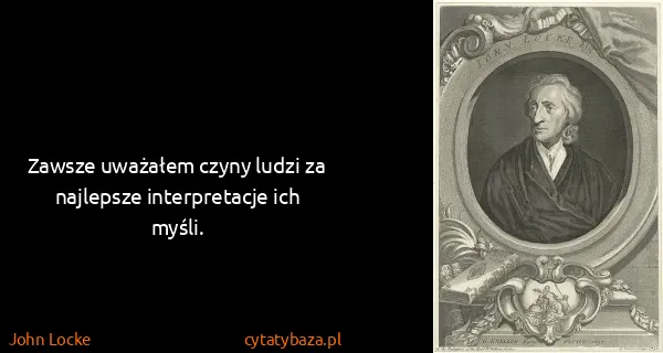 John Locke: Zawsze uważałem czyny ludzi za najlepsze interpretacje...