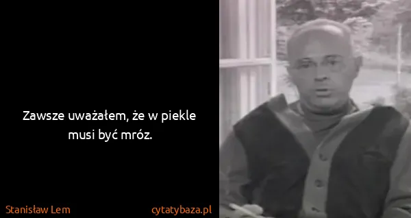 Stanisław Lem: Zawsze uważałem, że w piekle musi być mróz.
