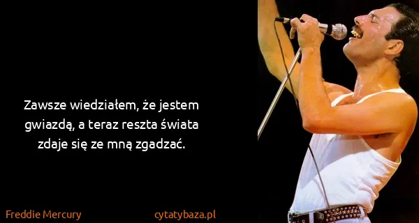 Freddie Mercury: Zawsze wiedziałem, że jestem gwiazdą, a teraz reszta...
