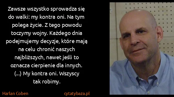 Harlan Coben: Zawsze wszystko sprowadza się do walki: my kontra oni....